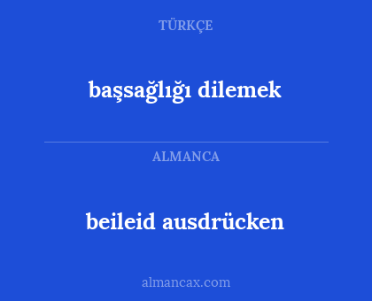 beileid ausdrücken - başsağlığı dilemek