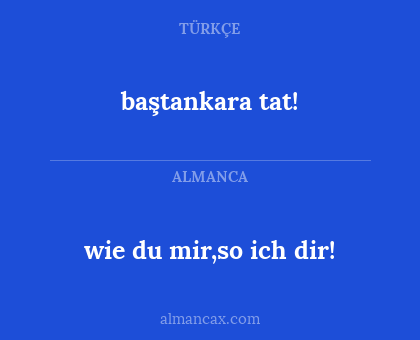 wie du mir,so ich dir! - baştankara tat!