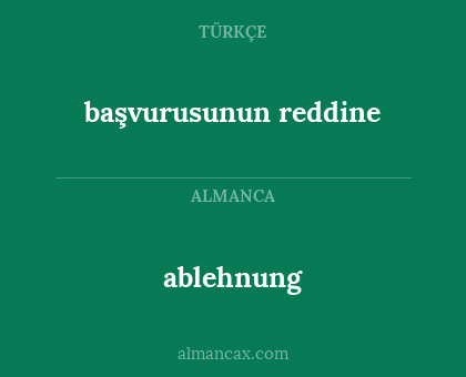 ablehnung - başvurusunun reddine