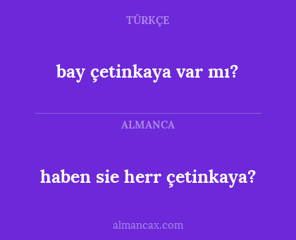 haben sie herr çetinkaya? - bay çetinkaya var mı?