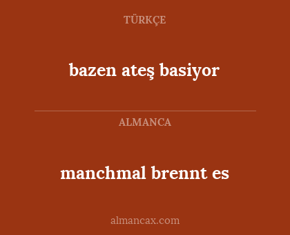 bazen ateş basiyor - manchmal brennt es
