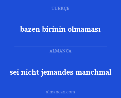 sei nicht jemandes manchmal - bazen birinin olmaması