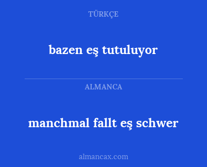 manchmal fallt eş schwer - bazen eş tutuluyor