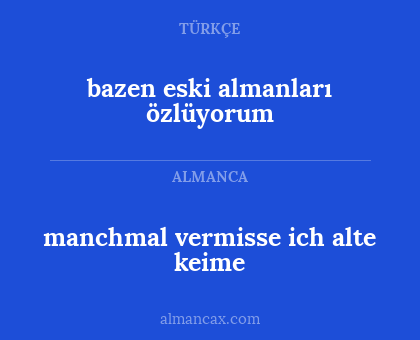 bazen eski almanları özlüyorum - manchmal vermisse ich alte keime