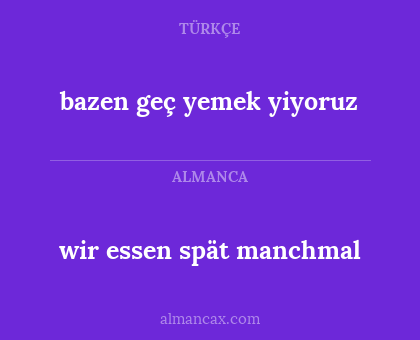 wir essen spät manchmal - bazen geç yemek yiyoruz