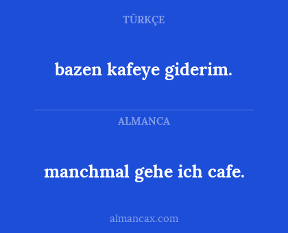 bazen kafeye giderim. - manchmal gehe ich cafe.