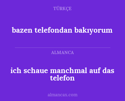 bazen telefondan bakıyorum - ich schaue manchmal auf das telefon