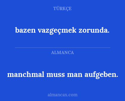 manchmal muss man aufgeben. - bazen vazgeçmek zorunda.