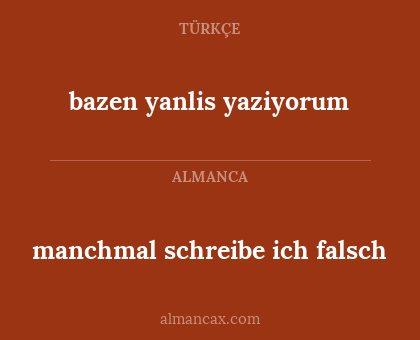 bazen yanlis yaziyorum - manchmal schreibe ich falsch