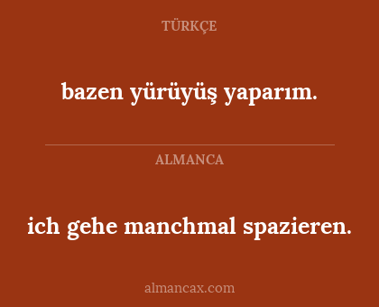ich gehe manchmal spazieren. - bazen yürüyüş yaparım.