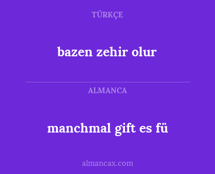 manchmal gift es fü - bazen zehir olur