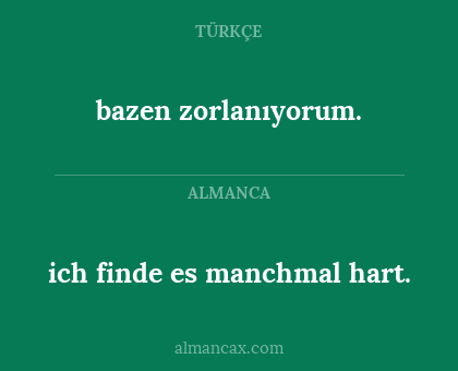 ich finde es manchmal hart. - bazen zorlanıyorum.