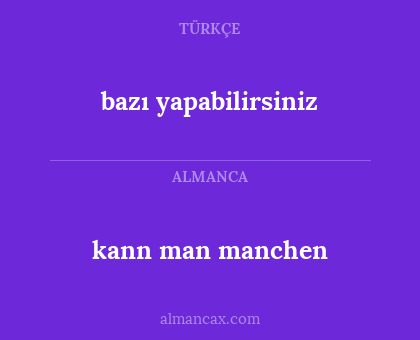 kann man manchen - bazı yapabilirsiniz