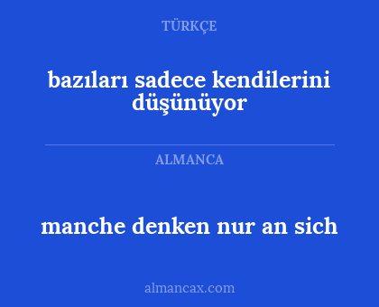 manche denken nur an sich - bazıları sadece kendilerini düşünüyor