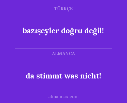 da stimmt was nicht! - bazışeyler doğru değil!