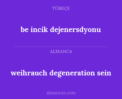 be incik dejenersdyonu - weihrauch degeneration sein