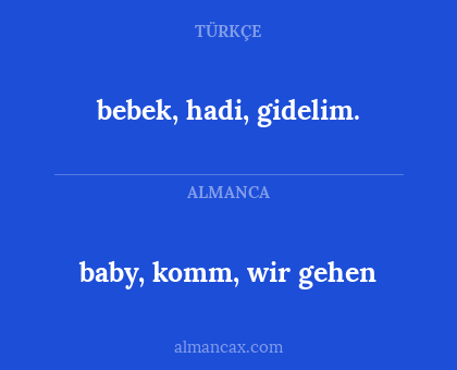 baby, komm, wir gehen - bebek, hadi, gidelim.
