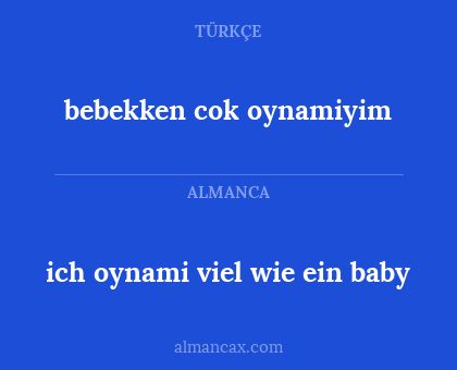 bebekken cok oynamiyim - ich oynami viel wie ein baby
