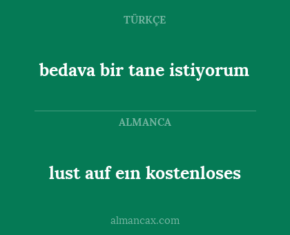 lust auf eın kostenloses - bedava bir tane istiyorum