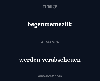 werden verabscheuen - begenmemezlik