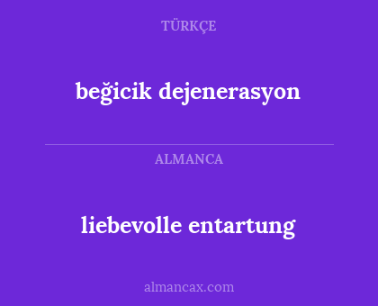 beğicik dejenerasyon - liebevolle entartung