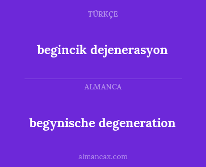 begynische degeneration - begincik dejenerasyon