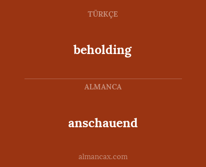 beholding - anschauend