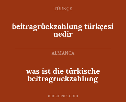 beitragrückzahlung türkçesi nedir - was ist die türkische beitragruckzahlung
