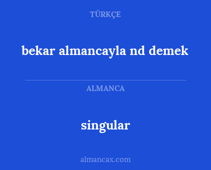 bekar almancayla nd demek - singular