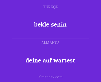 bekle senin - deine auf wartest