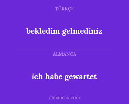 ich habe gewartet - bekledim gelmediniz