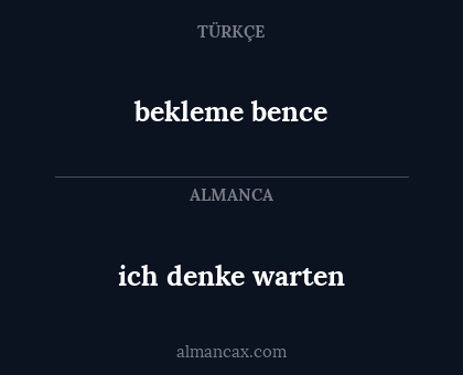 ich denke warten - bekleme bence