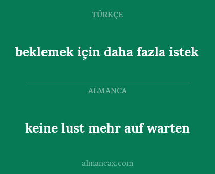 keine lust mehr auf warten - beklemek için daha fazla istek