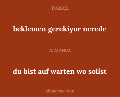du bist auf warten wo sollst - beklemen gerekiyor nerede