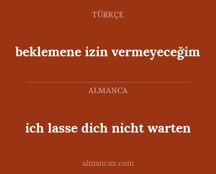 ich lasse dich nicht warten - beklemene izin vermeyeceğim