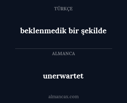 unerwartet - beklenmedik bir şekilde