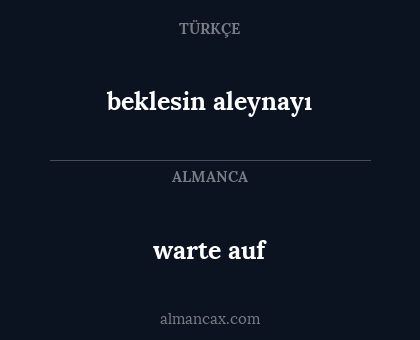warte auf - beklesin aleynayı