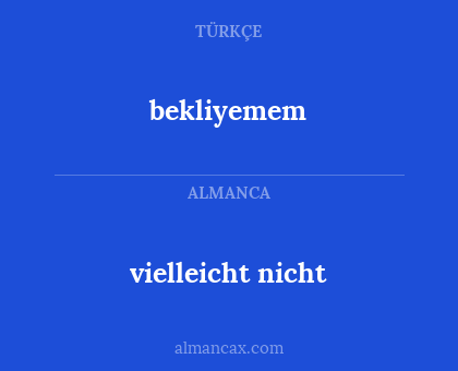 bekliyemem - vielleicht nicht