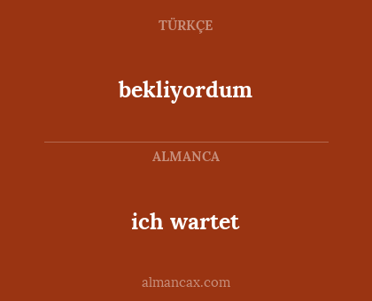 ich wartet - bekliyordum