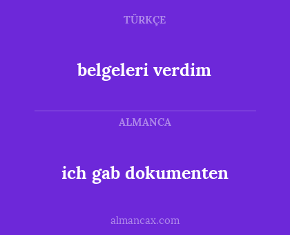 ich gab dokumenten - belgeleri verdim