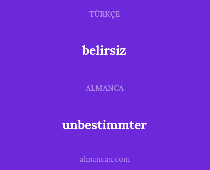 belirsiz - unbestimmter