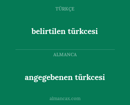 angegebenen türkcesi - belirtilen türkcesi