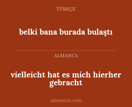 vielleicht hat es mich hierher gebracht - belki bana burada bulaştı