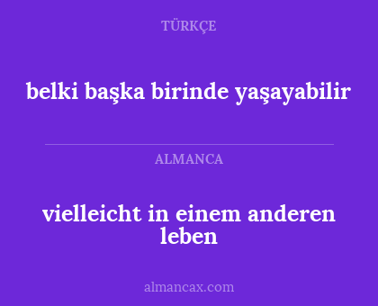 belki başka birinde yaşayabilir - vielleicht in einem anderen leben