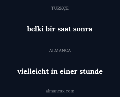 belki bir saat sonra - vielleicht in einer stunde