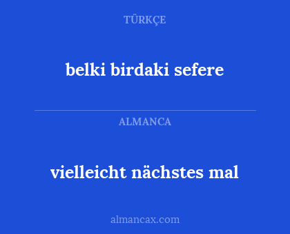 belki birdaki sefere - vielleicht nächstes mal