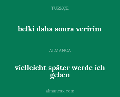 belki daha sonra veririm - vielleicht später werde ich geben