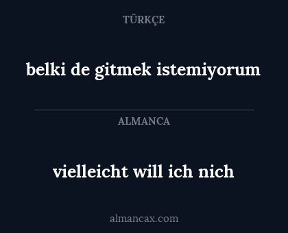 belki de gitmek istemiyorum - vielleicht will ich nich