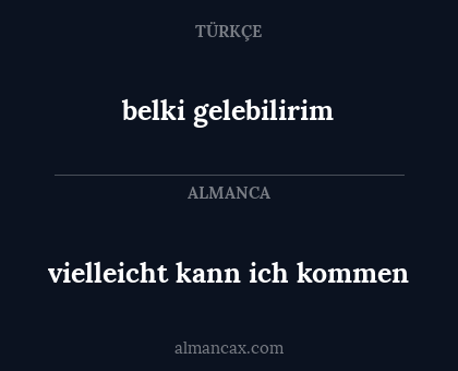 belki gelebilirim - vielleicht kann ich kommen