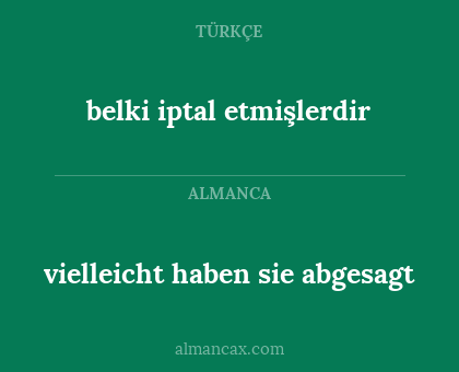 belki iptal etmişlerdir - vielleicht haben sie abgesagt